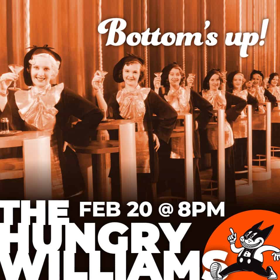 Bottom's Up! Feb 20 @ 8pm, The Hungry Williams.